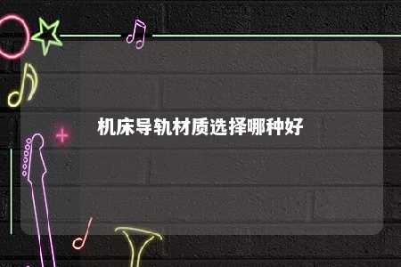 机床导轨材质选择哪种好 