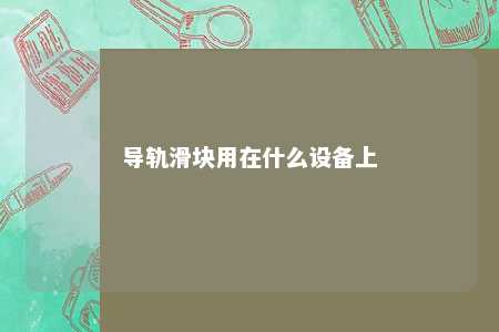 导轨滑块用在什么设备上 
